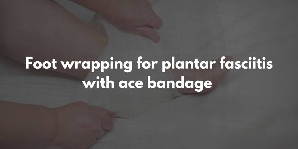 How To Wrap Foot For Plantar Fasciitis With Ace Bandage